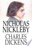 Nicholas Nickleby : a faithful account of the fortunes, misfortunes, uprisings, downfallings and complete career of the Nickleby family /