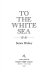 To the white sea / James Dickey.