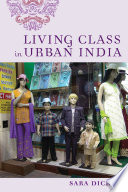 Living class in urban India / Sara Dickey.