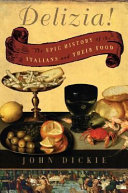 Delizia! : the epic history of the Italians and their food / John Dickie.