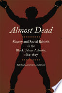 Almost dead : slavery and social rebirth in the black urban atlantic, 1680-1807 /