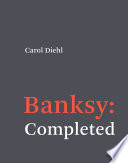 Banksy : completed / Carol Diehl.