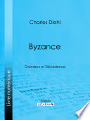 Byzance : Grandeur et Decadence / Charles Diehl.