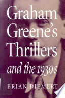Graham Greene's thrillers and the 1930s / Brian Diemert.