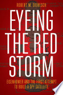 Eyeing the red storm : Eisenhower and the first attempt to build a spy satellite /