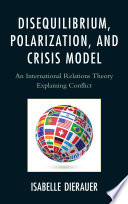 Disequilibrium, polarization, and crisis model an international relations theory explaining conflict / Isabelle Dierauer.