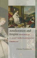 Amelioration and empire : progress and slavery in the plantation Americas /