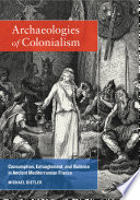 Archaeologies of Colonialism : Consumption, Entanglement, and Violence in Ancient Mediterranean France.