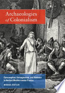 Archaeologies of colonialism : consumption, entanglement, and violence in ancient Mediterranean France / Michael Dietler.