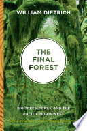 The final forest : big trees, Forks, and the Pacific Northwest /