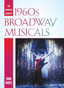 The complete book of 1960s Broadway musicals / Dan Dietz.