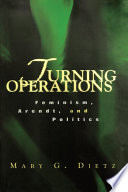 Turning operations : feminism, Arendt, and politics / Mary G. Dietz.