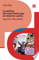 La politica del matrimonio gay en America Latina : Argentina, Chile y Mexico /