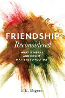 Friendship reconsidered : what it means and how it matters to politics /