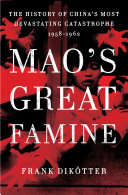 Mao's great famine : the history of China's most devastating catastrophe, 1958-1962 /