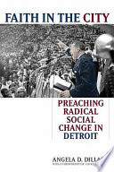 Faith in the city : preaching radical social change in Detroit / Angela D. Dillard ; with a foreword by Charles G. Adams.