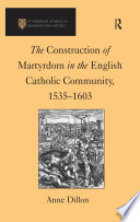 The construction of martyrdom in the English Catholic community, 1535-1603 /