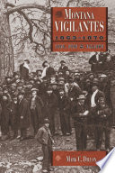 The Montana vigilantes, 1863-1870 : gold, guns, and gallows / Judge Mark C. Dillon.