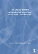 The ancient Romans : history and society from the early Republic to the death of Augustus / Matthew Dillon and Lynda Garland.