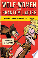 Wolf-Women and Phantom Ladies : Female Desire in 1940s US Culture /