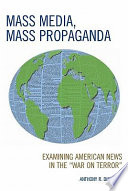 Mass media, mass propaganda : examining American news in the "War on Terror" /