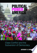 Political power in America : class conflict and the subversion of democracy / Anthony R. DiMaggio.