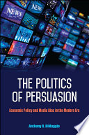 The politics of persuasion : economic policy and media bias in the modern era /