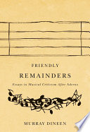 Friendly remainders : essays in music criticism after Adorno /