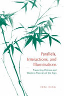 Parallels, interactions and illuminations : traversing Chinese and Western theories of the signs /