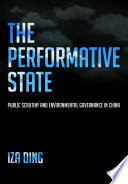The performative state : public scrutiny and environmental governance in China /