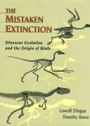 The mistaken extinction : dinosaur evolution and the origin of birds /