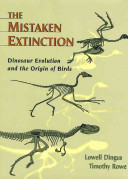 The mistaken extinction : dinosaur evolution and the origin of birds / Lowell Dingus, Timothy Rowe.
