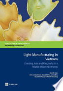 Light manufacturing in Vietnam : creating jobs and prosperity in a middle-income economy /