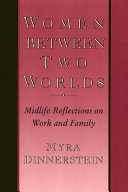 Women between two worlds : midlife reflections on work and family / Myra Dinnerstein.