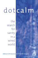 Dot.calm : the search for sanity in a wired world / Debra A. Dinnocenzo & Richard B. Swegan.