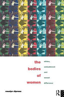 The bodies of women : ethics, embodiment, and sexual difference /