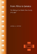 From Africa to Jamaica : the making of an Atlantic slave society, 1775-1807 / Audra A. Diptee.