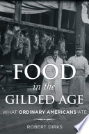 Food in the Gilded Age : what ordinary Americans ate /
