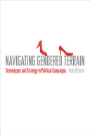 Navigating gendered terrain : stereotypes and strategy in political campaigns /