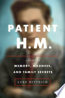 Patient H.M. : a story of memory, madness, and family secrets /