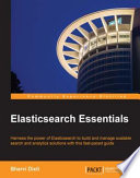 Elasticsearch essentials : harness the power of Elasticsearch to build and manage scalable search and analytics solutions with this fast-paced guide /