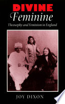 Divine feminine : theosophy and feminism in England / Joy Dixon.