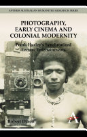 Photography, early cinema and colonial modernity : Frank Hurley's synchronized lecture entertainments / Robert Dixon.