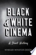 Black and white cinema : a short history / Wheeler Winston Dixon.