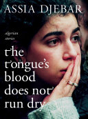 The tongue's blood does not run dry : Algerian stories / Assia Djebar ; translated from the French by Tegan Raleigh.