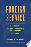 Foreign Service. : five decades on the frontlines of American diplomacy / James F. Dobins