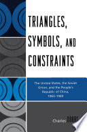 Triangles, symbols, and constraints : the United States, the Soviet Union, and the People's Republic of China, 1963-1969 /