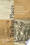 Trading places : colonization and slavery in eighteenth-century French culture /