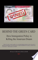 Behind the green card : how immigration policy is killing the American dream / Donald S. Dobkin, LL. B., LL. M.