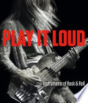 Play it loud : instruments of rock & roll /